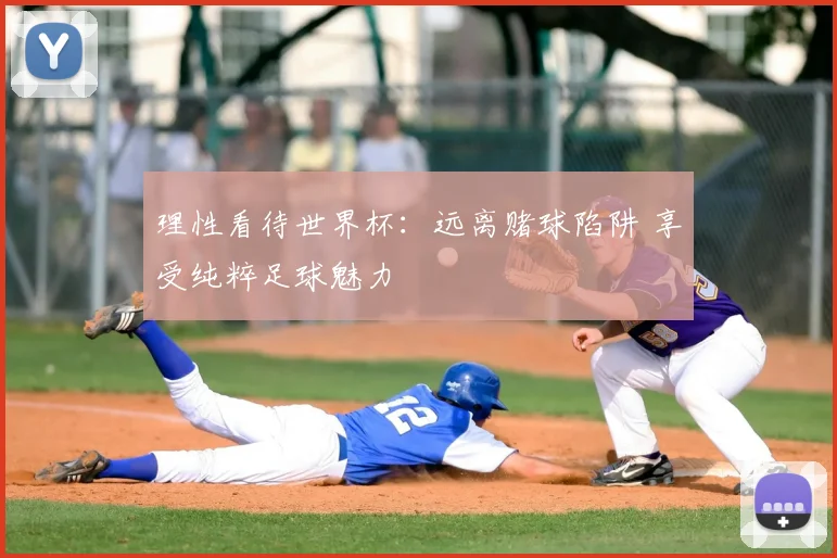 理性看待世界杯：远离赌球陷阱 享受纯粹足球魅力